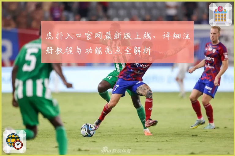 虎扑入口官网最新版上线，详细注册教程与功能亮点全解析