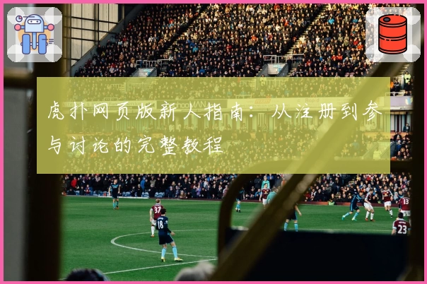 虎扑网页版新人指南：从注册到参与讨论的完整教程