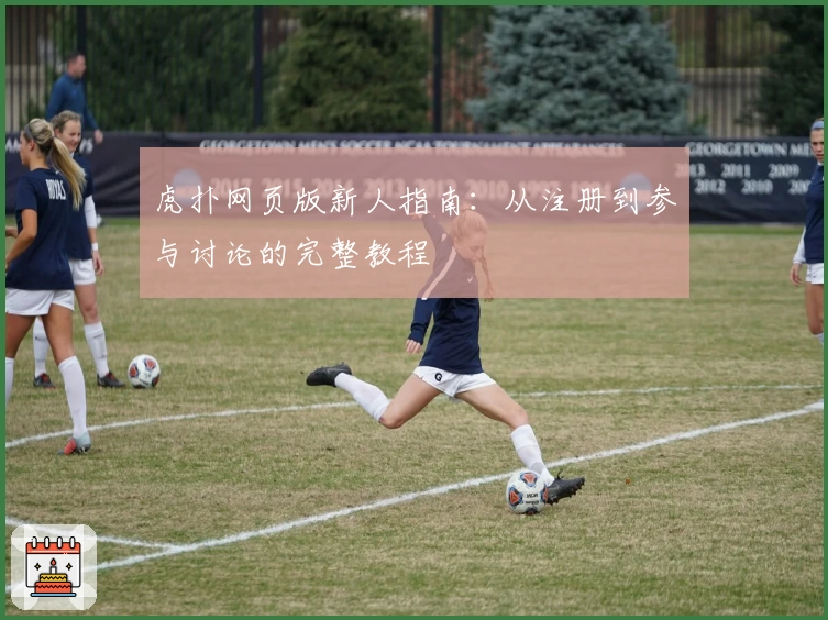虎扑网页版新人指南：从注册到参与讨论的完整教程