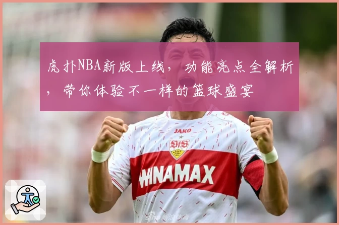 虎扑NBA新版上线，功能亮点全解析，带你体验不一样的篮球盛宴