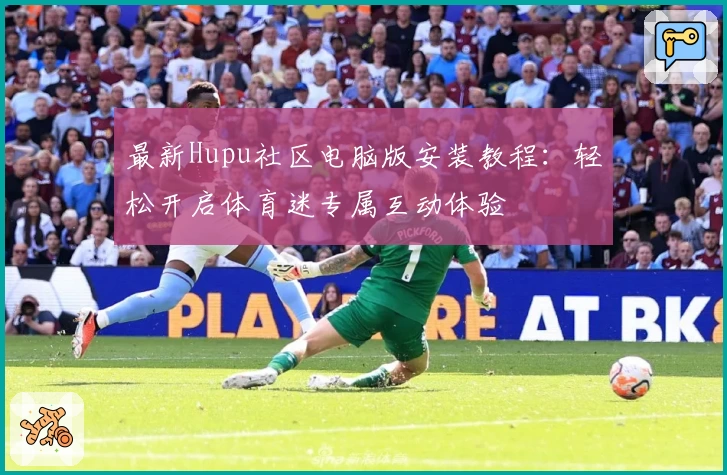最新Hupu社区电脑版安装教程：轻松开启体育迷专属互动体验