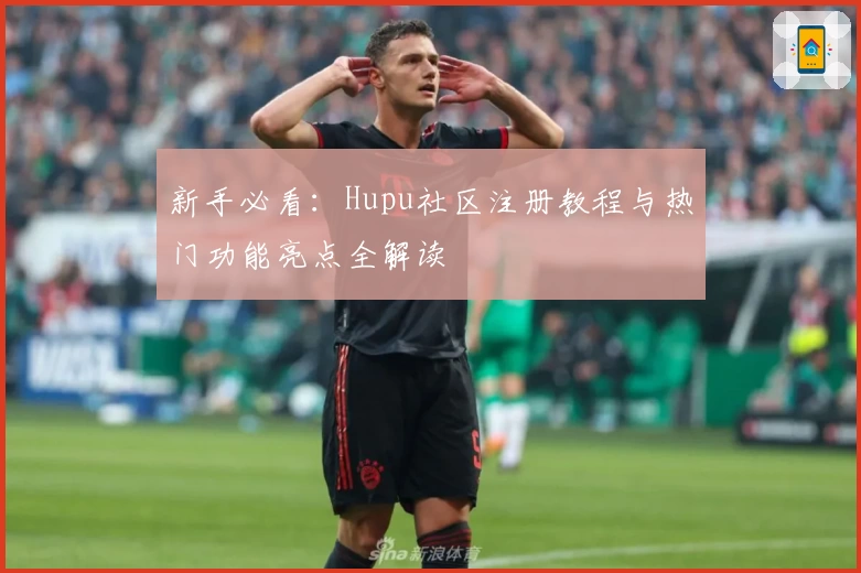 新手必看：Hupu社区注册教程与热门功能亮点全解读